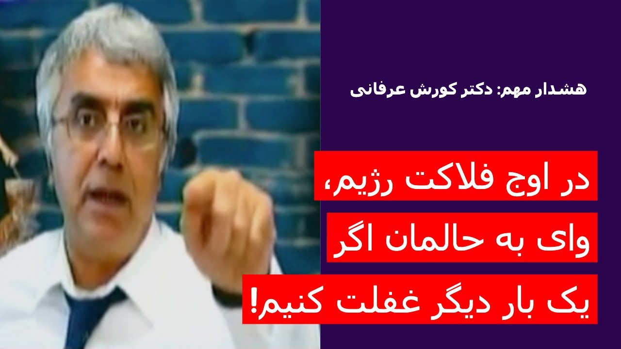 هشدار مهم دکتر کورش عرفانی: در اوج فلاکت رژیم، وای به حالمان اگر یک بار دیگر غفلت کنیم